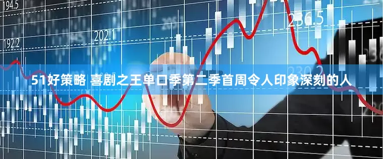 51好策略 喜剧之王单口季第二季首周令人印象深刻的人