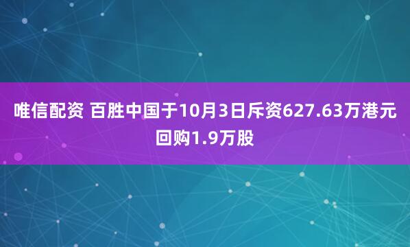 唯信配资 百胜中国于10月3日斥资627.63万港元回购1.9万股